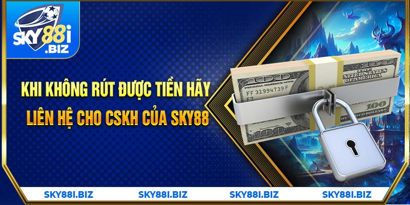 Khi không rút được tiền hãy liên hệ cho CSKH của SKY88