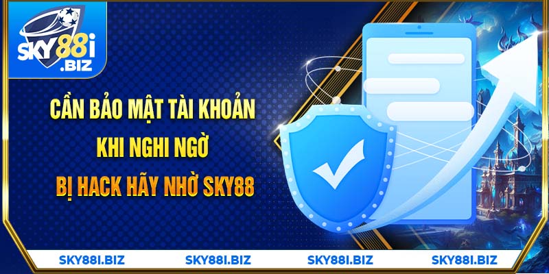 Cần bảo mật tài khoản khi nghi ngờ bị hack hãy nhờ SKY88