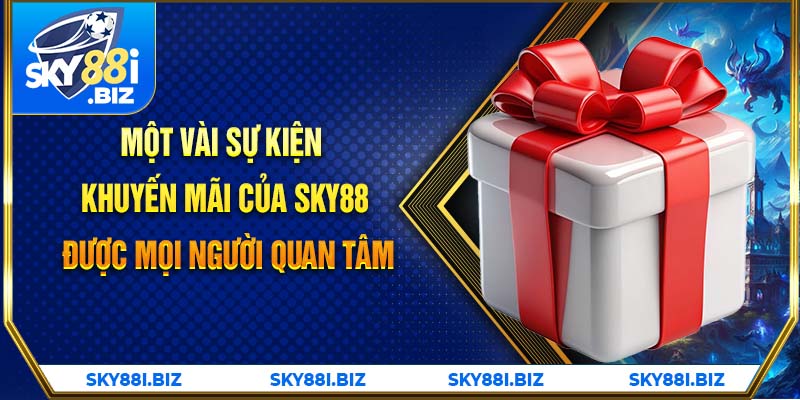 Một vài sự kiện khuyến mãi của SKY88 được mọi người quan tâm 