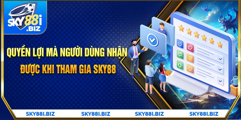 Quyền lợi mà người dùng nhận được khi tham gia SKY88