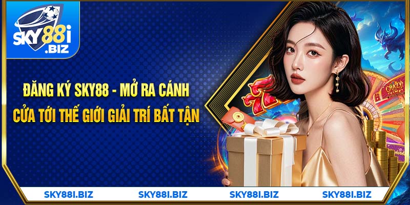 Đăng ký SKY88 - Mở ra cánh cửa tới thế giới giải trí bất tận