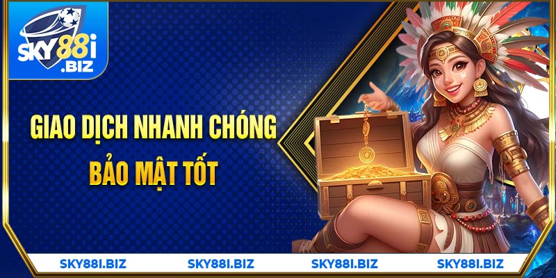 Giao dịch nhanh chóng, bảo mật tốt