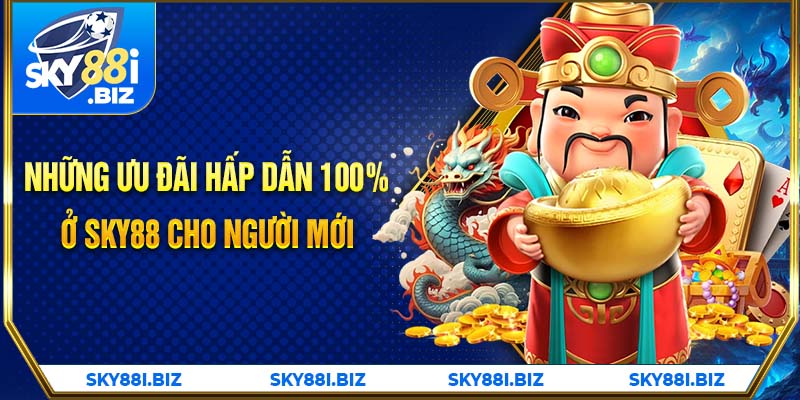 Những ưu đãi hấp dẫn 100% ở SKY88 cho người mới 