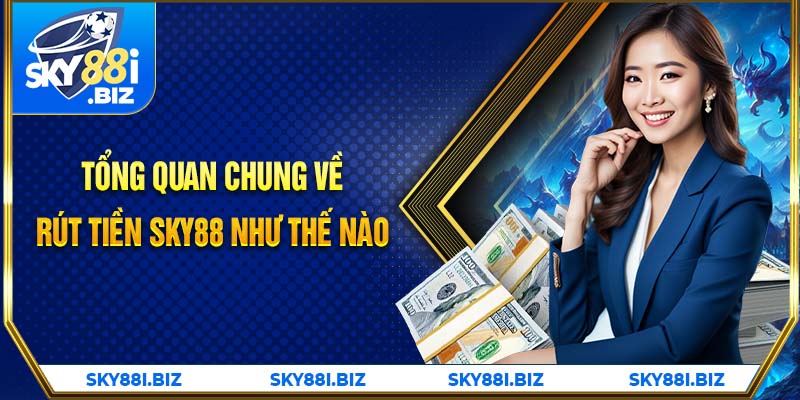 Tổng quan chung về rút tiền SKY88 như thế nào