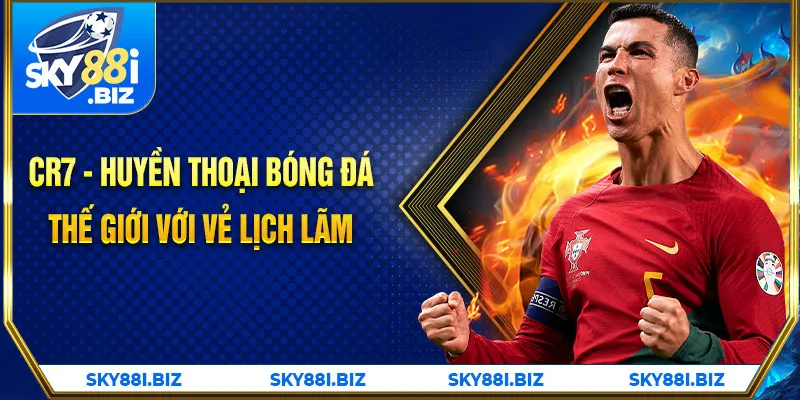 CR7 - Huyền thoại bóng đá thế giới với vẻ lịch lãm