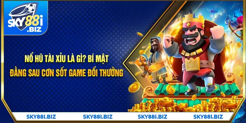 Nổ Hũ Tài Xỉu là gì? Bí mật đằng sau cơn sốt game đổi thưởng